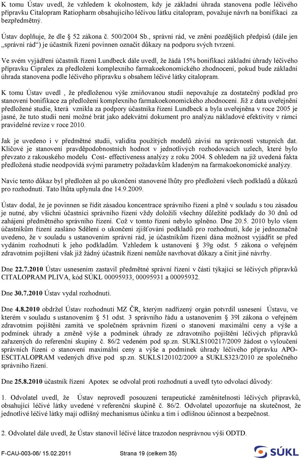 Ve svém vyjádření účastník řízení Lundbeck dále uvedl, že žádá 15% bonifikaci základní úhrady léčivého přípravku Cipralex za předložení komplexního farmakoekonomického zhodnocení, pokud bude základní