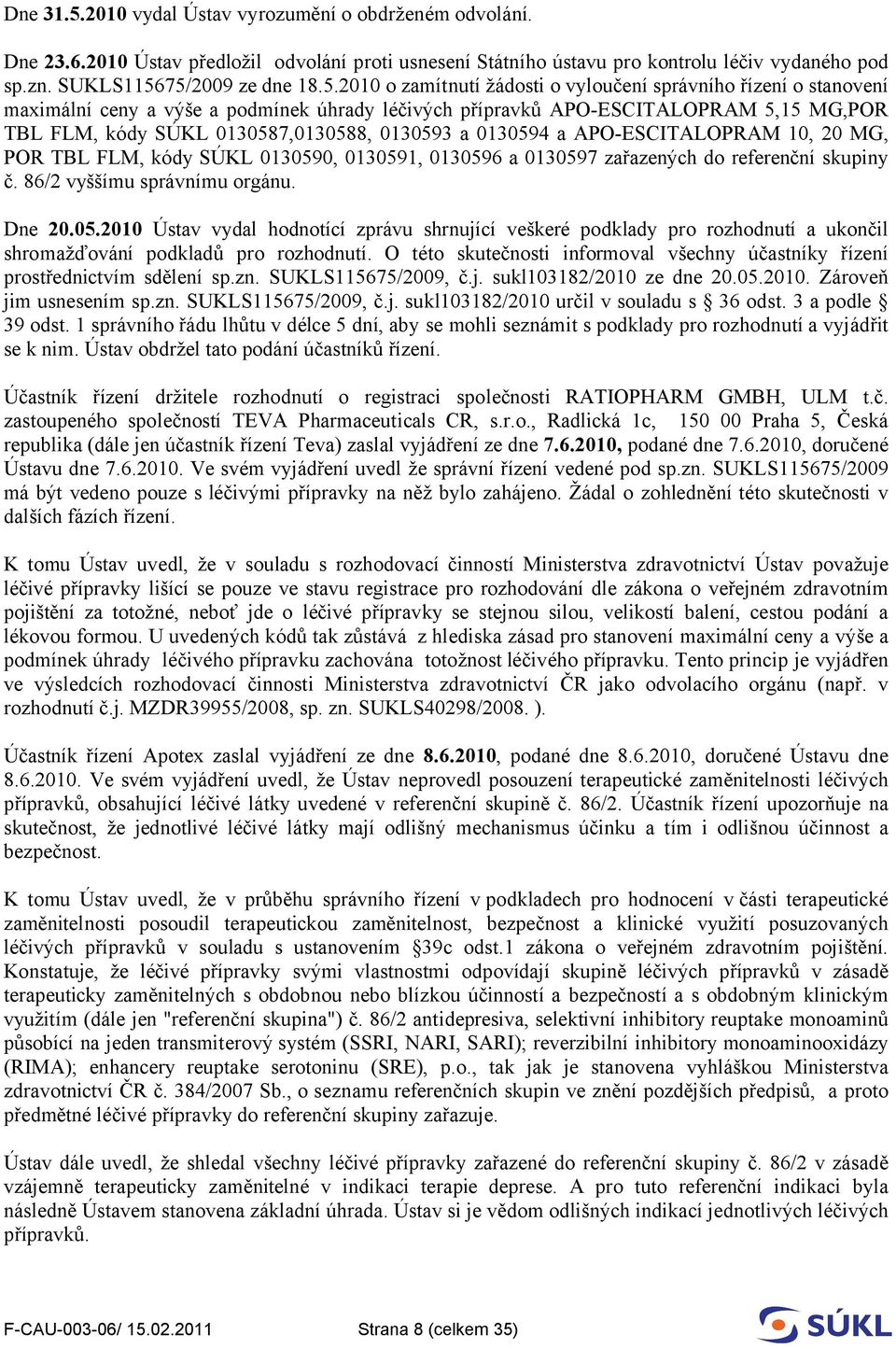 75/2009 ze dne 18.5.2010 o zamítnutí žádosti o vyloučení správního řízení o stanovení maximální ceny a výše a podmínek úhrady léčivých přípravků APO-ESCITALOPRAM 5,15 MG,POR TBL FLM, kódy SÚKL