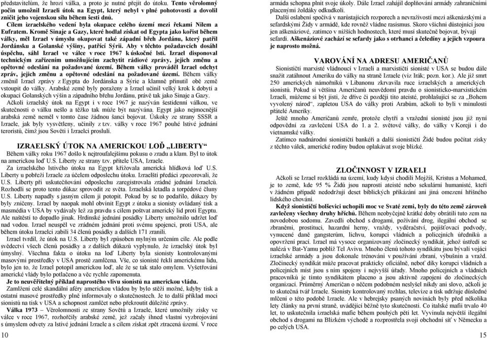 Cílem izraelského vedení byla okupace celého území mezi řekami Nilem a Eufratem.