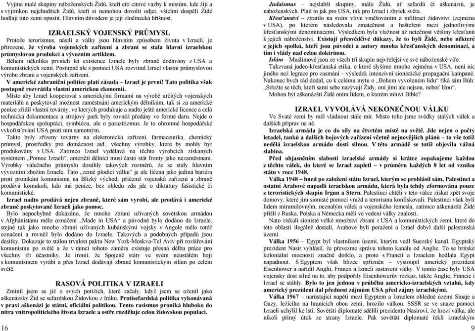 IZRAELSKÝ VOJENSKÝ PRŮMYSL Protože terorismus, násilí a války jsou hlavním způsobem života v Izraeli, je přirozené, že výroba vojenských zařízení a zbraní se stala hlavní izraelskou průmyslovou