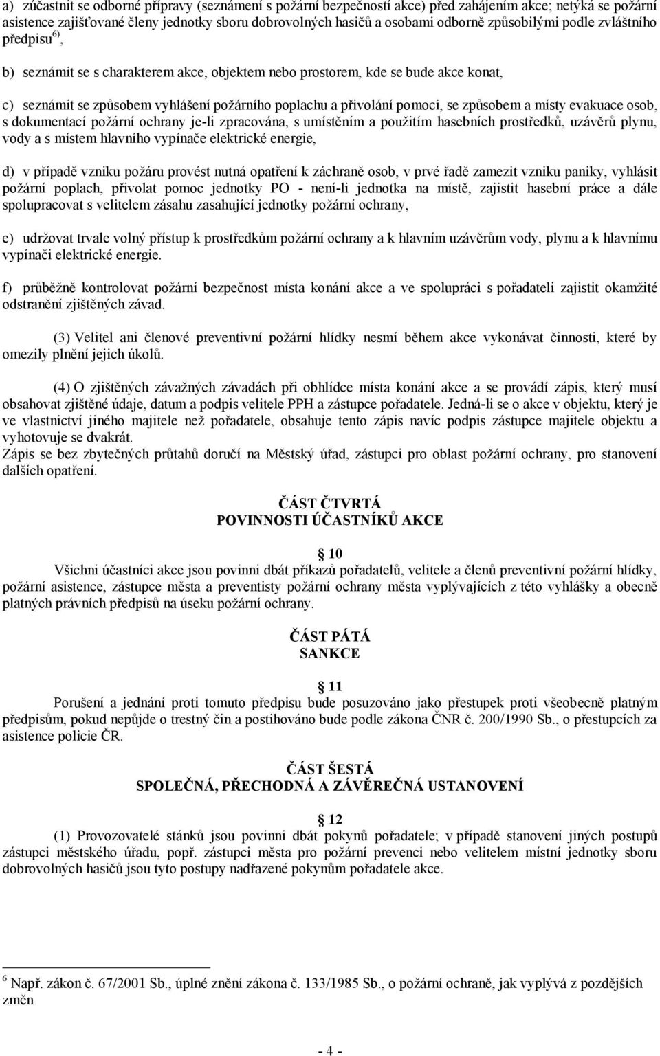 se způsobem a místy evakuace osob, s dokumentací požární ochrany je-li zpracována, s umístěním a použitím hasebních prostředků, uzávěrů plynu, vody a s místem hlavního vypínače elektrické energie, d)