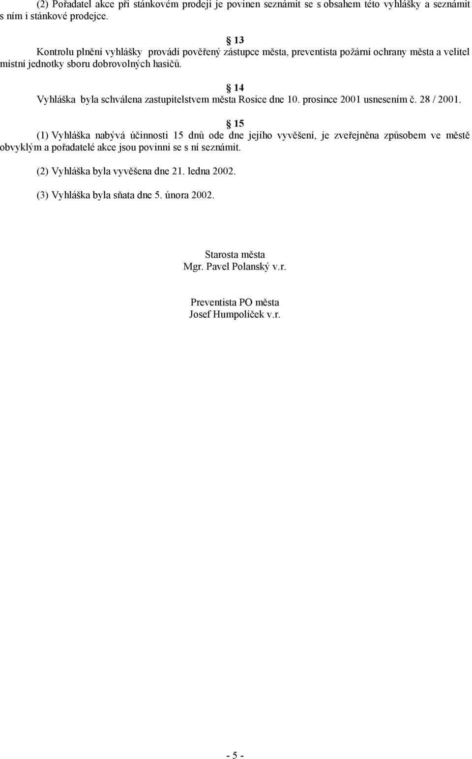 14 Vyhláška byla schválena zastupitelstvem města Rosice dne 10. prosince 2001 usnesením č. 28 / 2001.