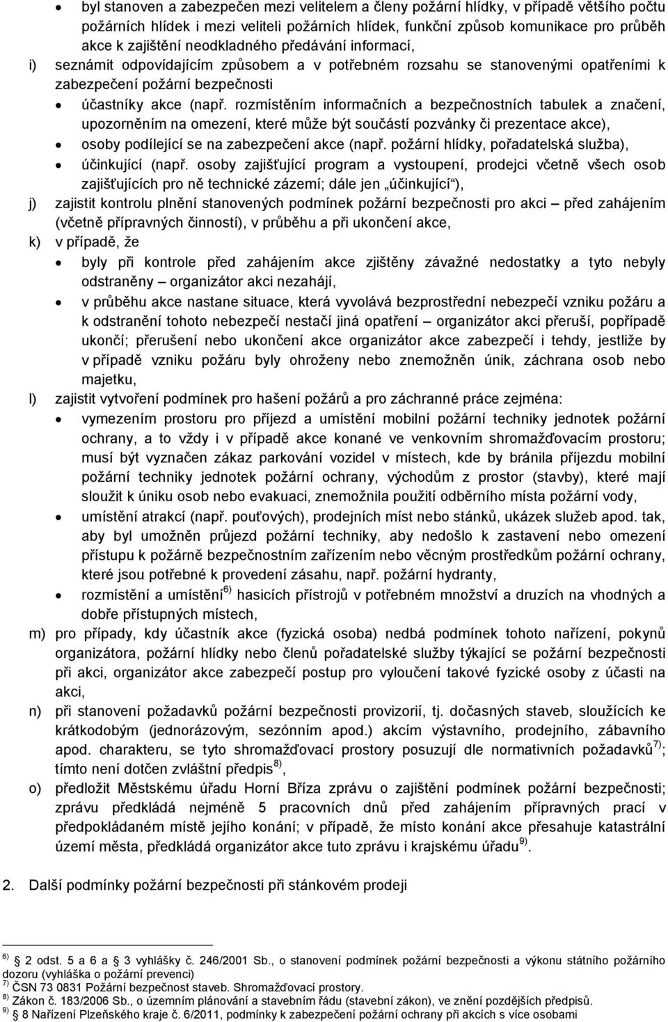 rozmístěním informačních a bezpečnostních tabulek a značení, upozorněním na omezení, které může být součástí pozvánky či prezentace akce), osoby podílející se na zabezpečení akce (např.