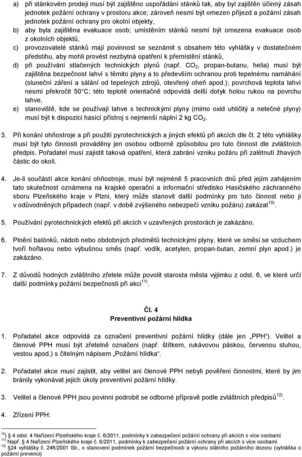 obsahem této vyhlášky v dostatečném předstihu, aby mohli provést nezbytná opatření k přemístění stánků, d) při používání stlačených technických plynů (např.