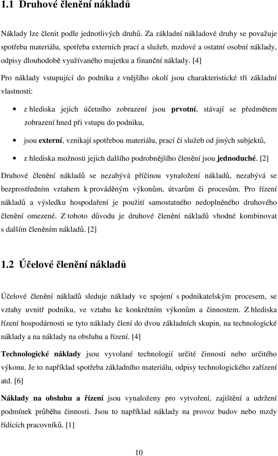 [4] Pro náklady vstupující do podniku z vnějšího okolí jsou charakteristické tři základní vlastnosti: z hlediska jejich účetního zobrazení jsou prvotní, stávají se předmětem zobrazení hned při vstupu