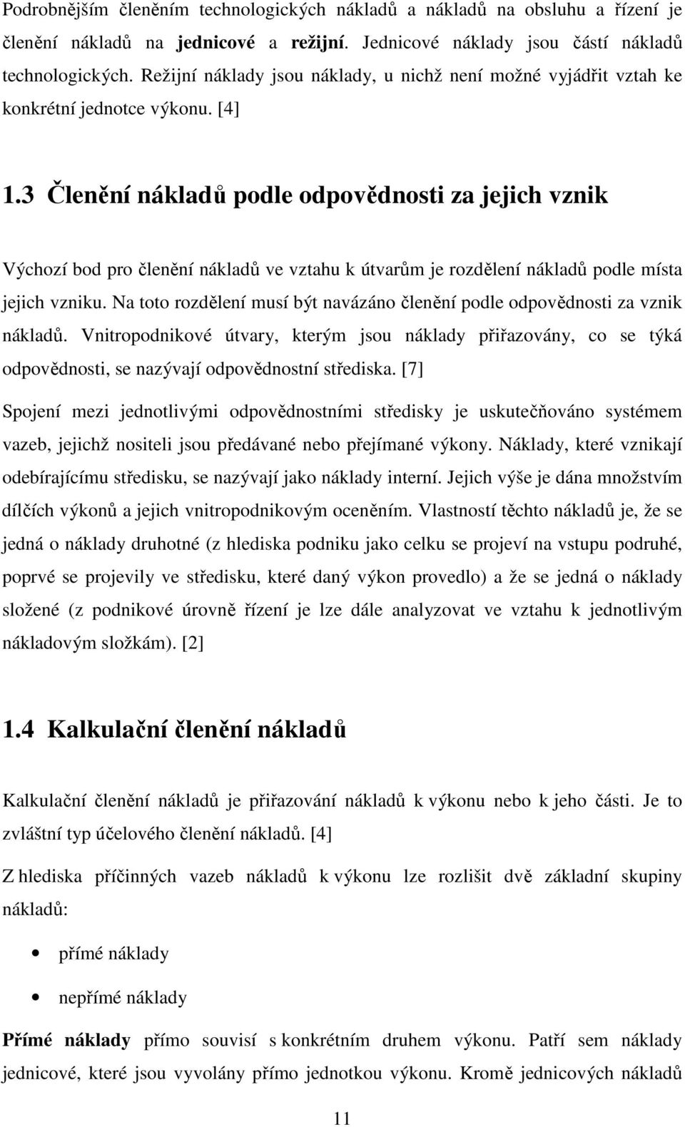 3 Členění nákladů podle odpovědnosti za jejich vznik Výchozí bod pro členění nákladů ve vztahu k útvarům je rozdělení nákladů podle místa jejich vzniku.