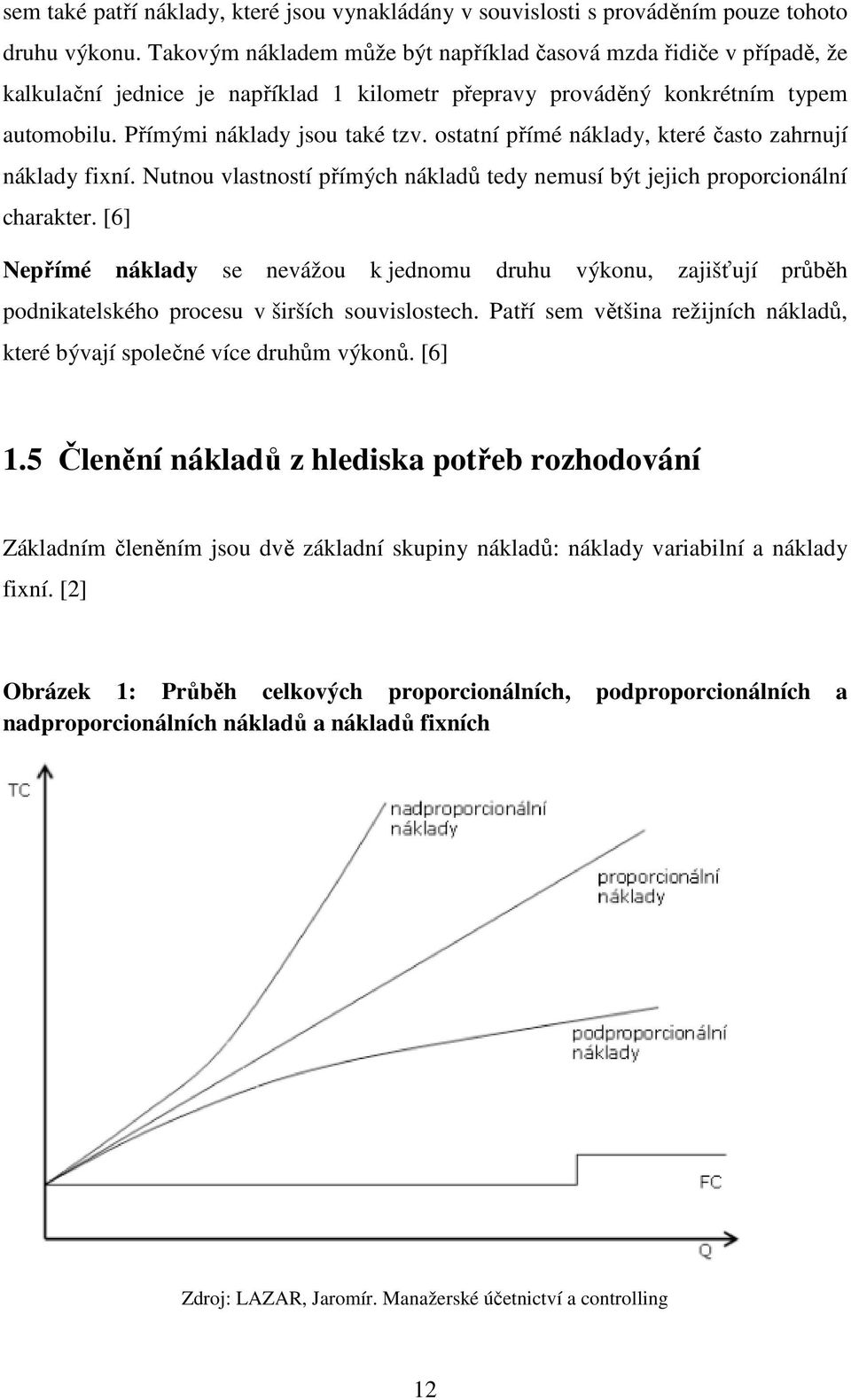 ostatní přímé náklady, které často zahrnují náklady fixní. Nutnou vlastností přímých nákladů tedy nemusí být jejich proporcionální charakter.