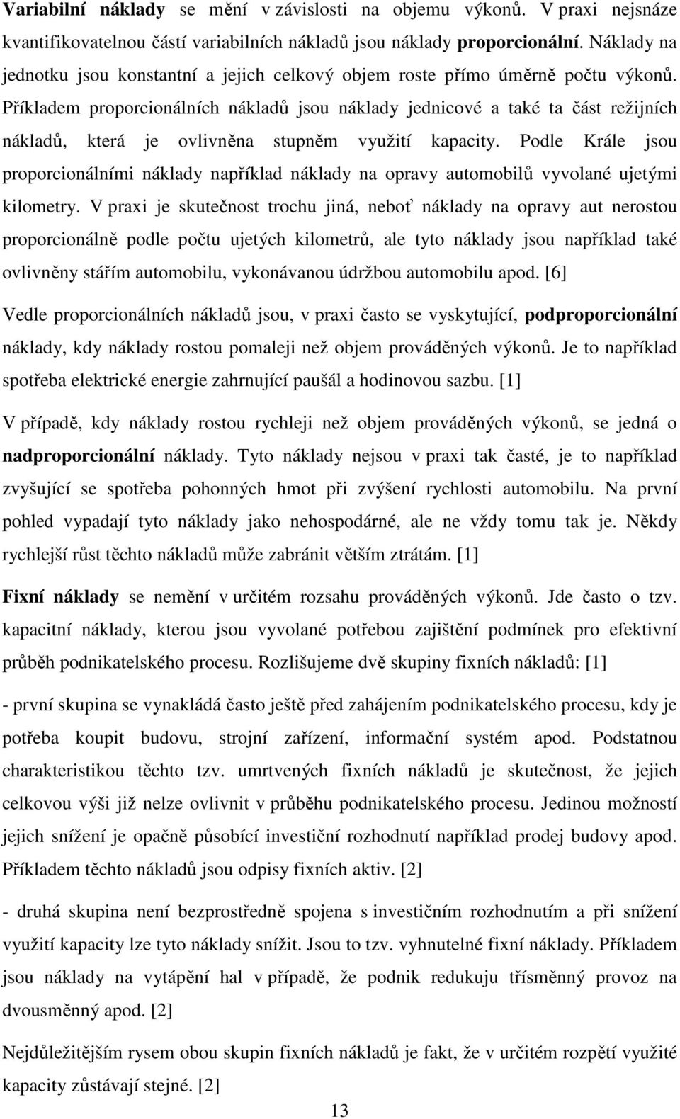 Příkladem proporcionálních nákladů jsou náklady jednicové a také ta část režijních nákladů, která je ovlivněna stupněm využití kapacity.