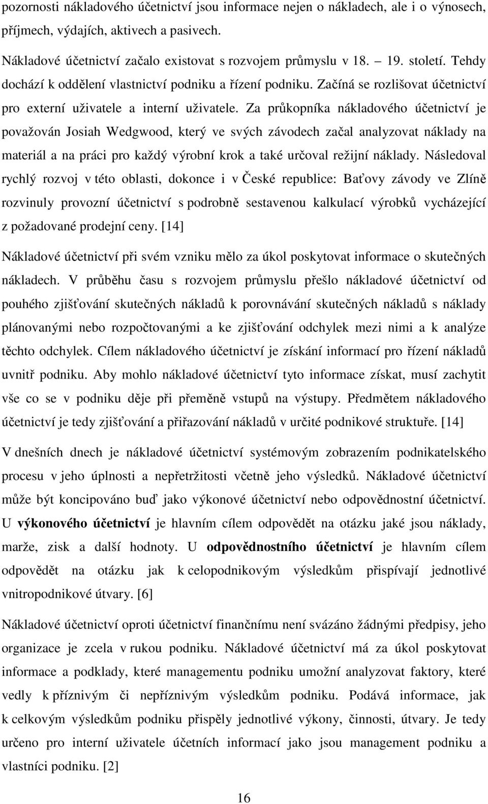 Za průkopníka nákladového účetnictví je považován Josiah Wedgwood, který ve svých závodech začal analyzovat náklady na materiál a na práci pro každý výrobní krok a také určoval režijní náklady.