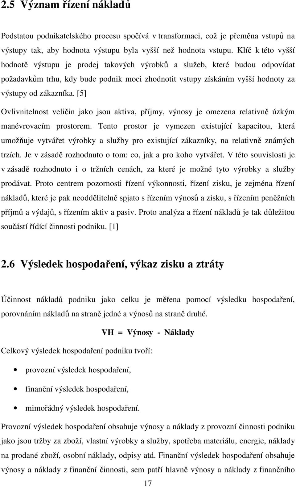 [5] Ovlivnitelnost veličin jako jsou aktiva, příjmy, výnosy je omezena relativně úzkým manévrovacím prostorem.