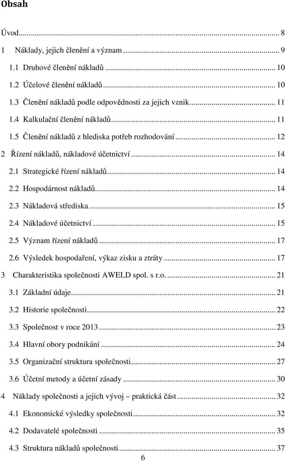 .. 14 2.3 Nákladová střediska... 15 2.4 Nákladové účetnictví... 15 2.5 Význam řízení nákladů... 17 2.6 Výsledek hospodaření, výkaz zisku a ztráty... 17 3 Charakteristika společnosti AWELD spol. s r.o.... 21 3.