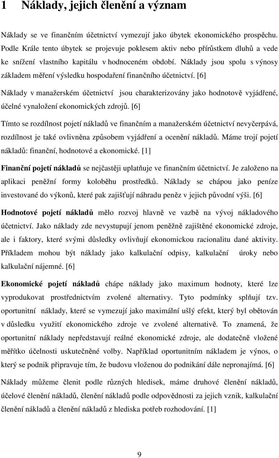 Náklady jsou spolu s výnosy základem měření výsledku hospodaření finančního účetnictví.