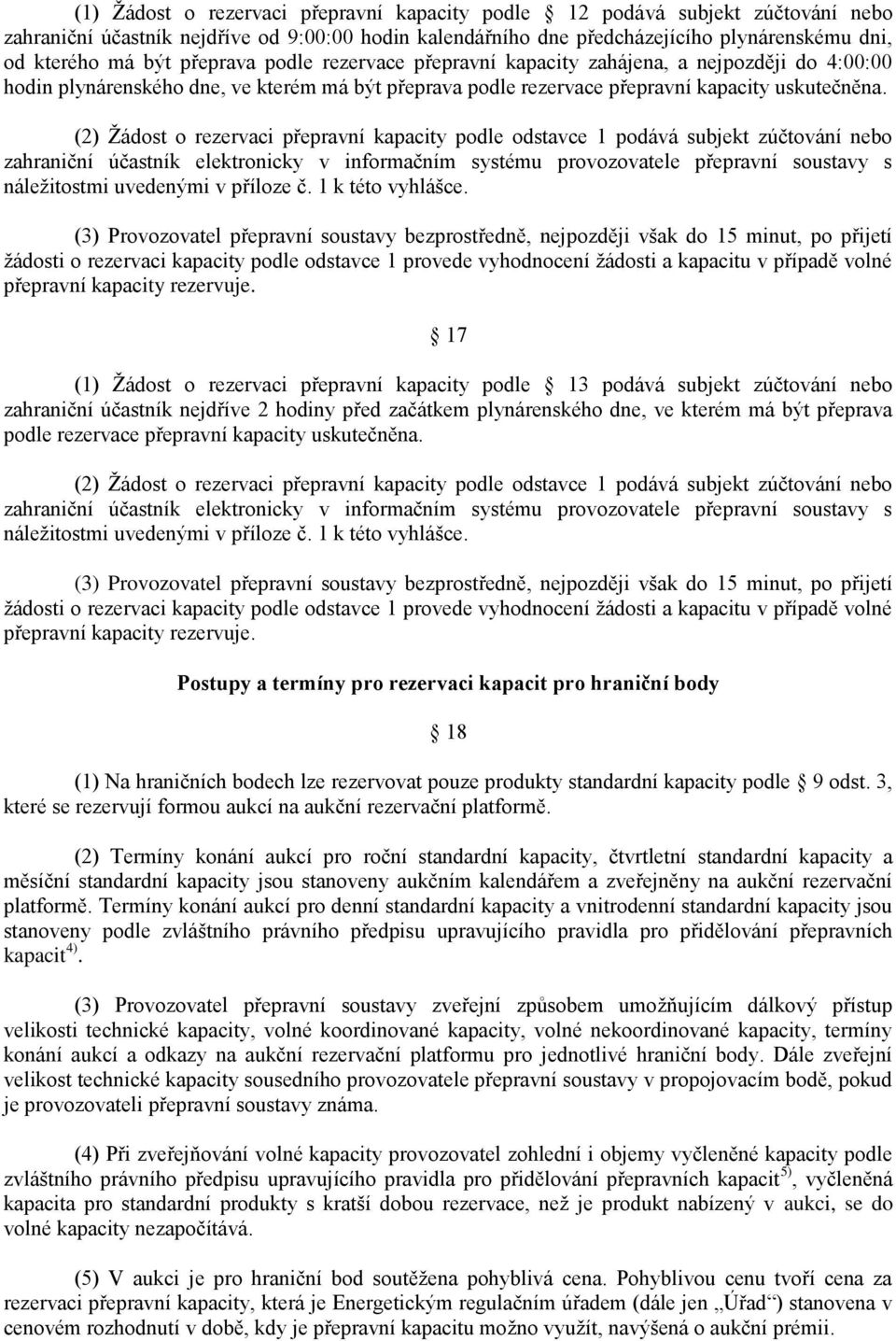 (2) Žádost o rezervaci přepravní kapacity podle odstavce 1 podává subjekt zúčtování nebo zahraniční účastník elektronicky v informačním systému provozovatele přepravní soustavy s náležitostmi