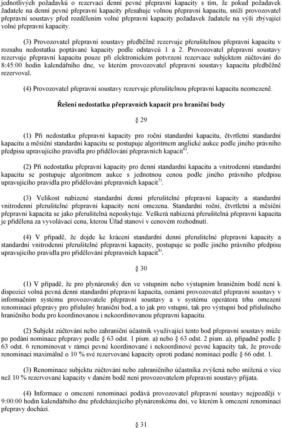 (3) Provozovatel přepravní soustavy předběžně rezervuje přerušitelnou přepravní kapacitu v rozsahu nedostatku poptávané kapacity podle odstavců 1 a 2.