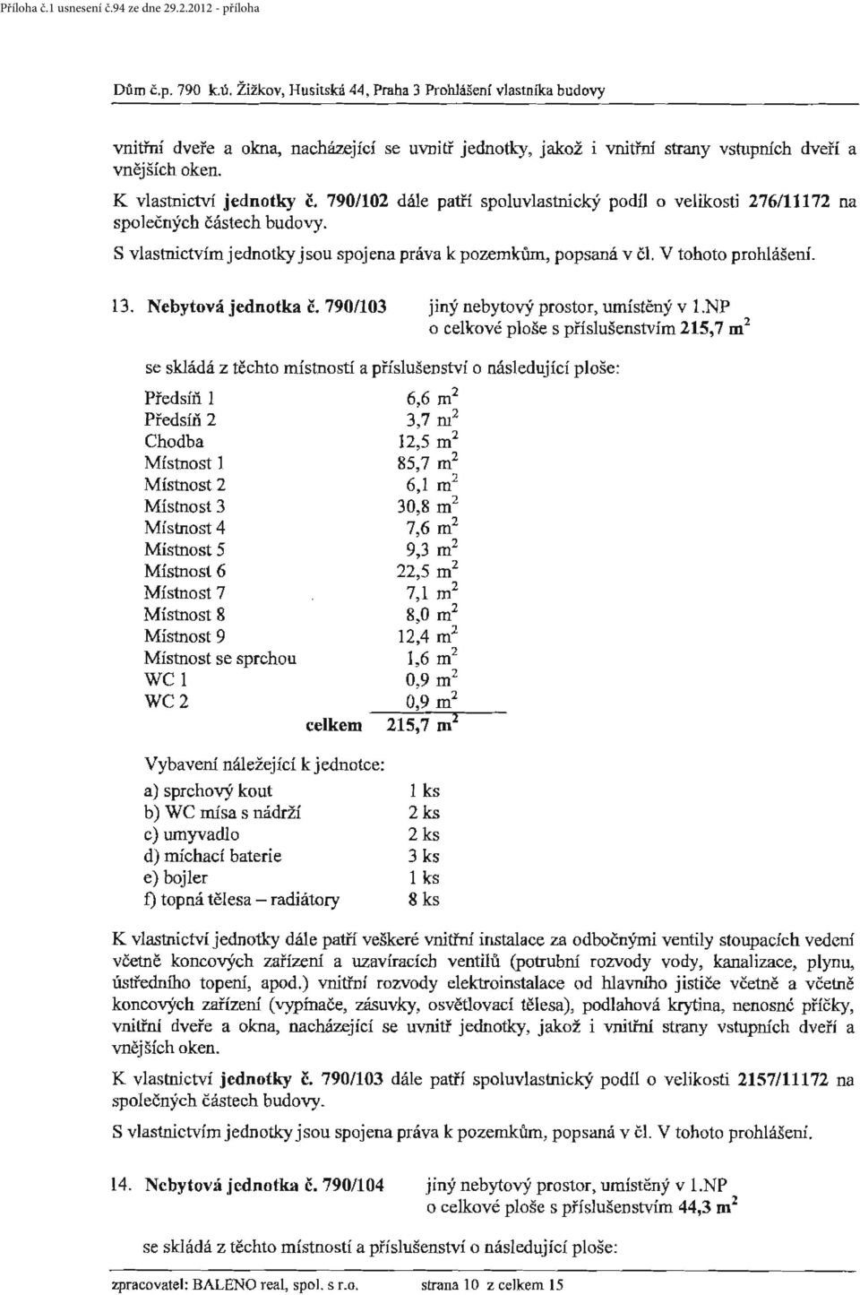 V tohoto prohlášení. 13. Nebytová jednotka č. 790/103 jiný nebytový prostor, umístěný v 1.