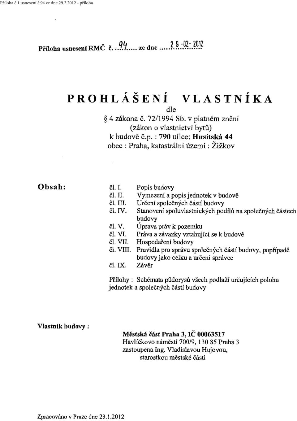 Popis budovy Vymezení a popis jednotek v budově Určení společných částí budovy Stanovení spoluvlastnických podílů na společných částech budovy Úprava práv k pozemku Práva a závazky vztahující se k