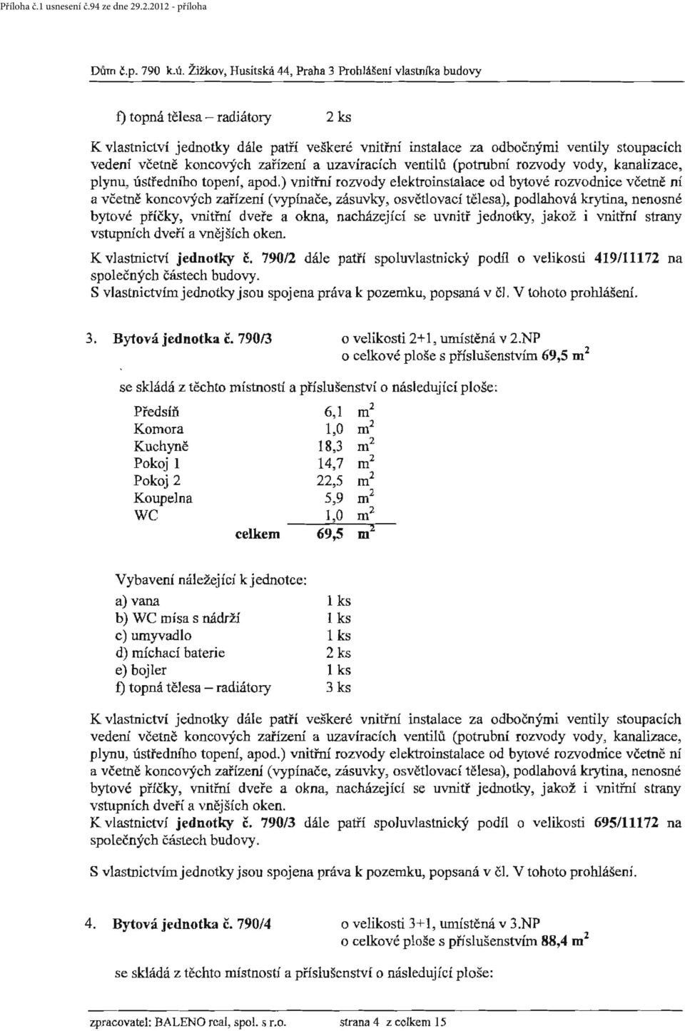 koncových zařízení a uzavíracích ventilů (potrubní rozvody vody, kanalizace, plynu, ústře dního topení, apod.