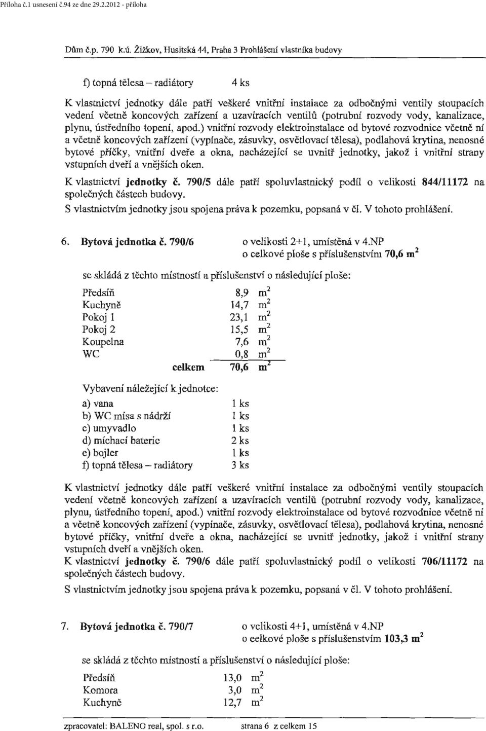 koncových zařízení a uzavíracích ventilů (potrubní rozvody vody, kanalizace, plynu, ústředního topení, apod.