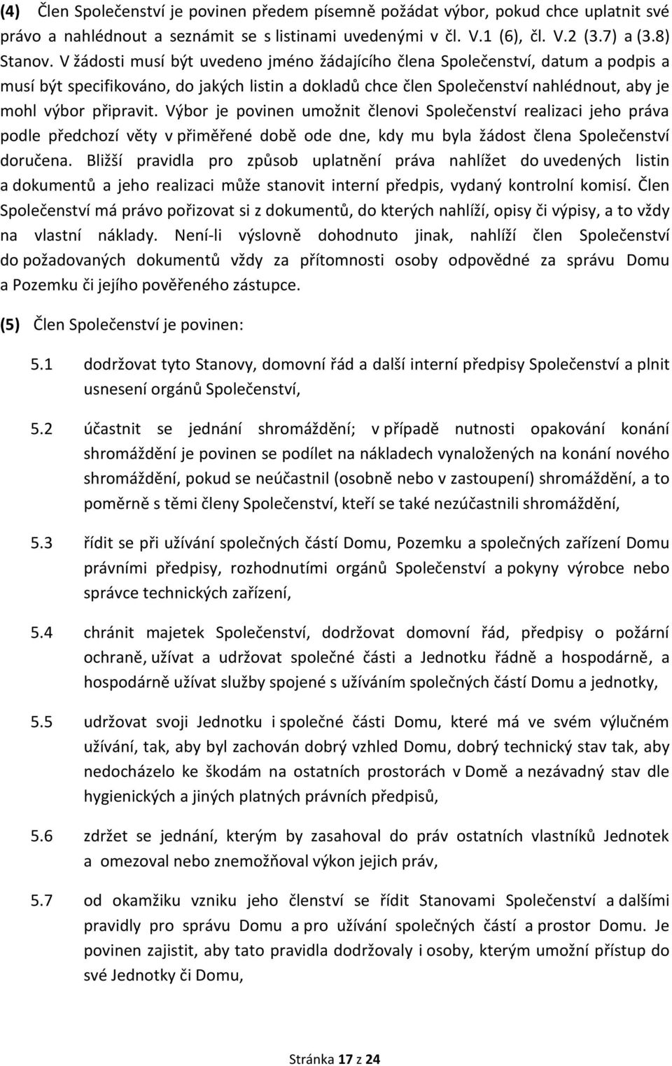 Výbor je povinen umožnit členovi Společenství realizaci jeho práva podle předchozí věty v přiměřené době ode dne, kdy mu byla žádost člena Společenství doručena.