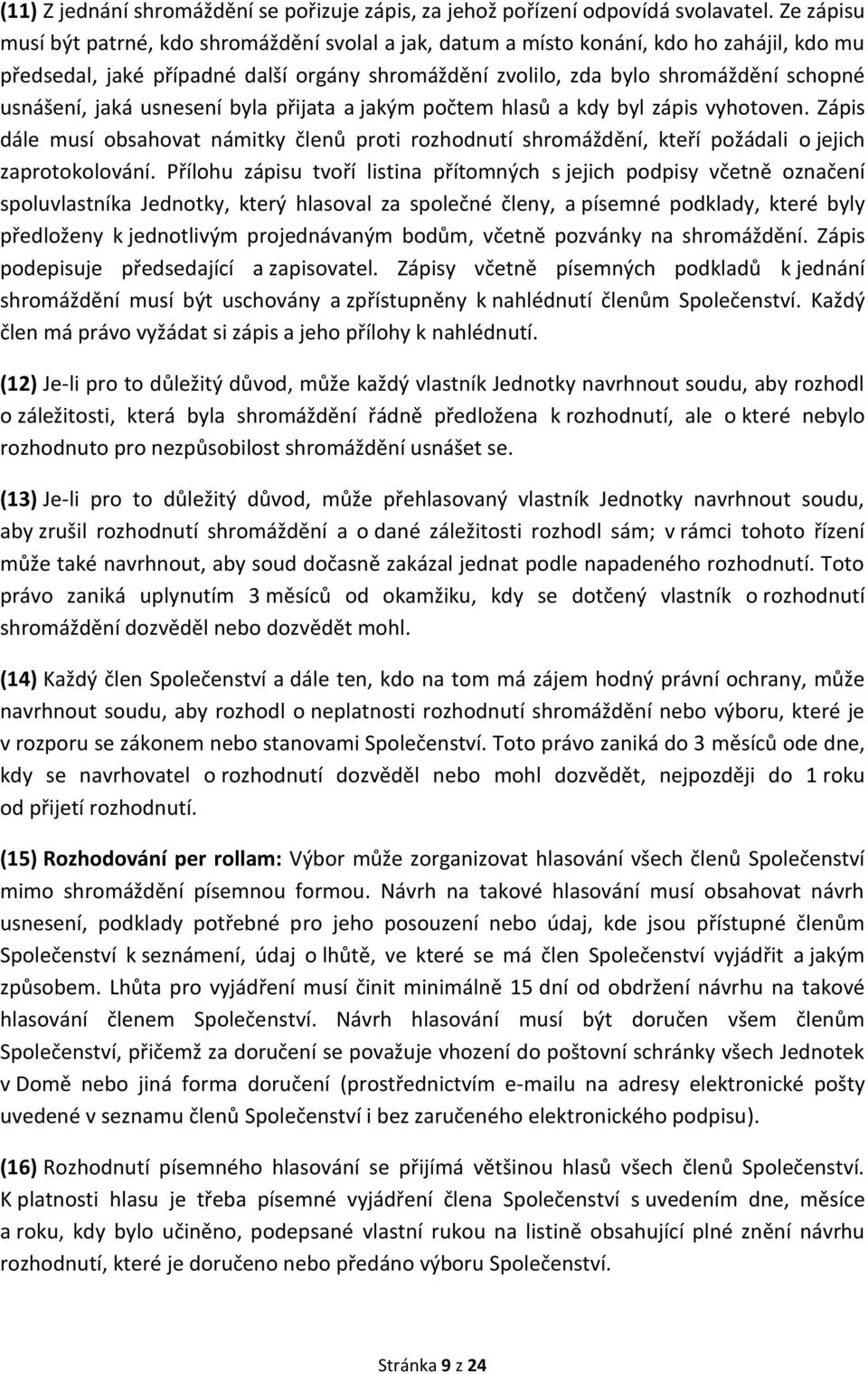 jaká usnesení byla přijata a jakým počtem hlasů a kdy byl zápis vyhotoven. Zápis dále musí obsahovat námitky členů proti rozhodnutí shromáždění, kteří požádali o jejich zaprotokolování.