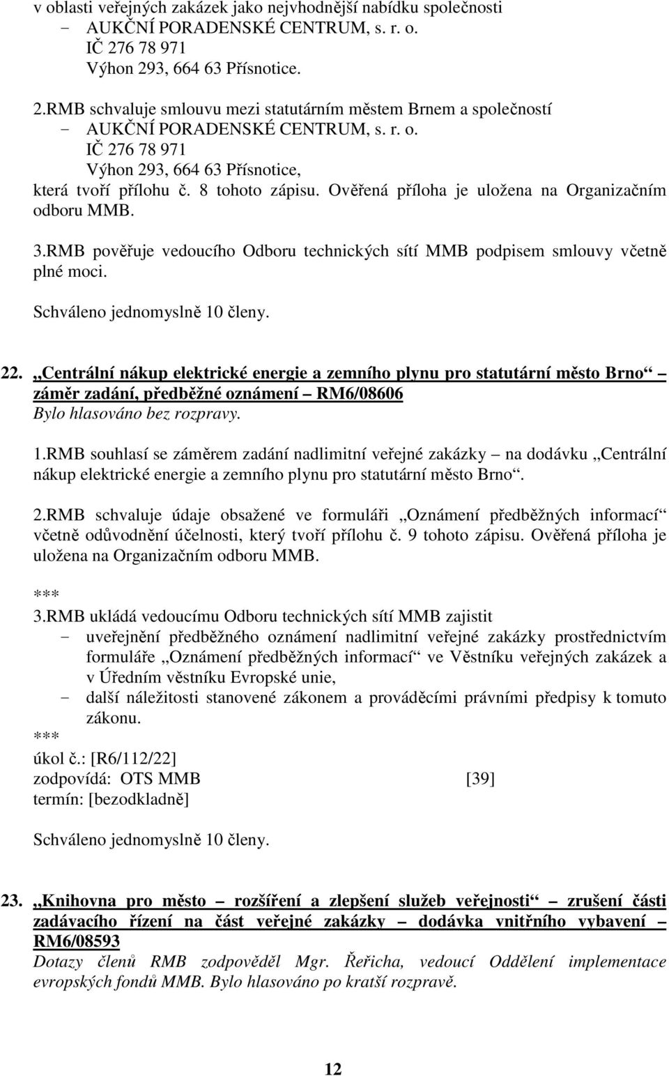 IČ 276 78 971 Výhon 293, 664 63 Přísnotice, která tvoří přílohu č. 8 tohoto zápisu. Ověřená příloha je uložena na Organizačním odboru MMB. 3.