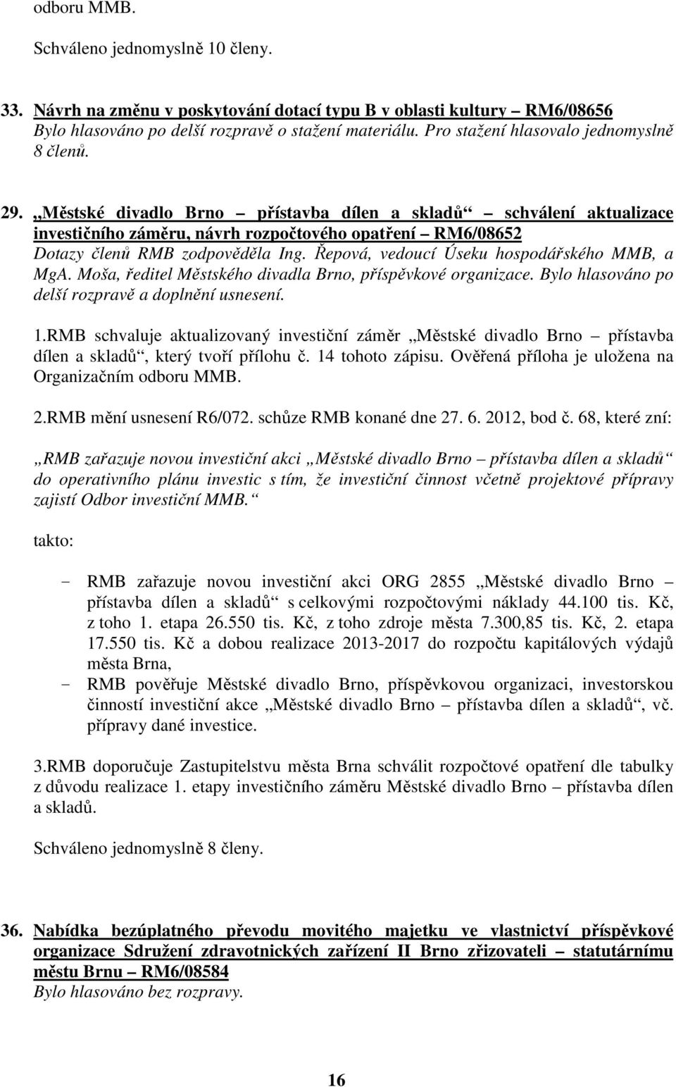 Řepová, vedoucí Úseku hospodářského MMB, a MgA. Moša, ředitel Městského divadla Brno, příspěvkové organizace. Bylo hlasováno po delší rozpravě a doplnění usnesení. 1.