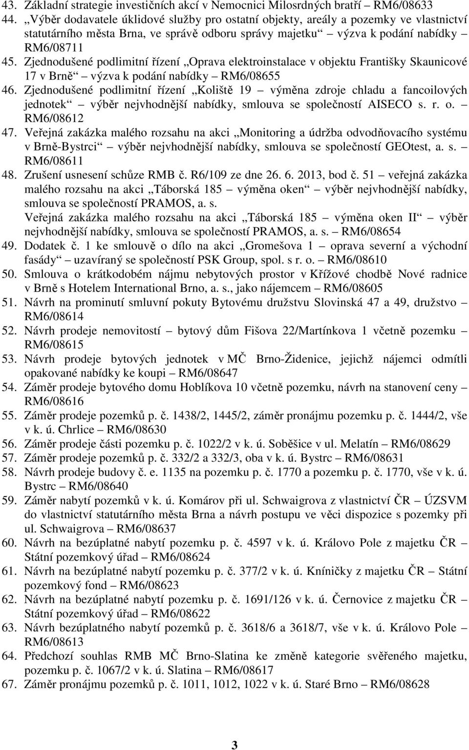 Zjednodušené podlimitní řízení Oprava elektroinstalace v objektu Františky Skaunicové 17 v Brně výzva k podání nabídky RM6/08655 46.