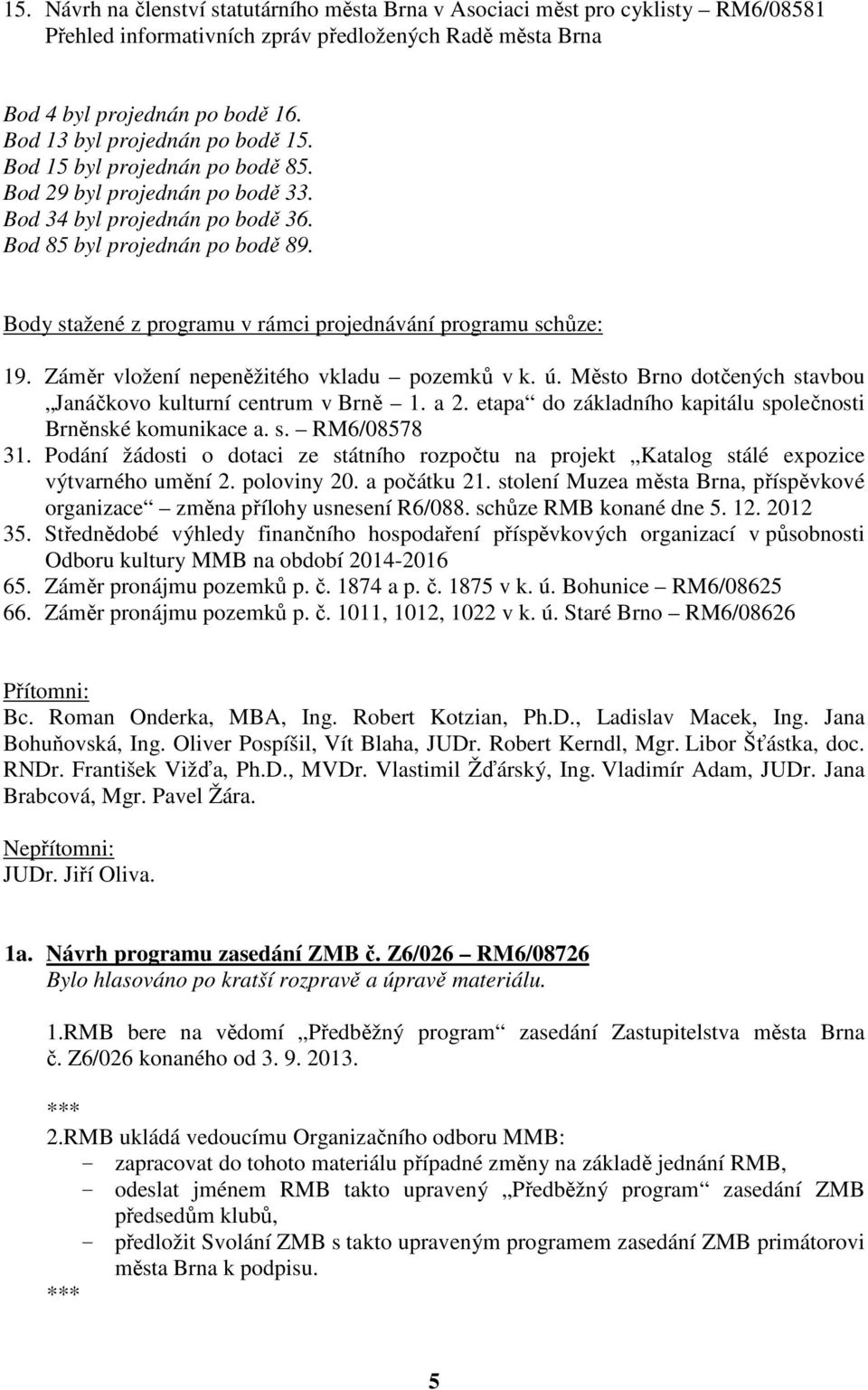 Body stažené z programu v rámci projednávání programu schůze: 19. Záměr vložení nepeněžitého vkladu pozemků v k. ú. Město Brno dotčených stavbou Janáčkovo kulturní centrum v Brně 1. a 2.
