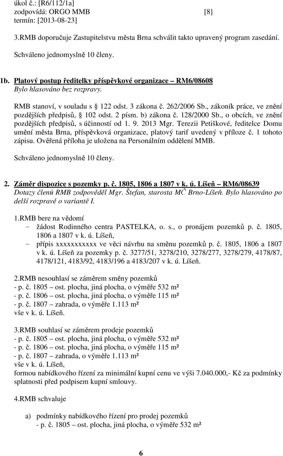 128/2000 Sb., o obcích, ve znění pozdějších předpisů, s účinností od 1. 9. 2013 Mgr. Terezii Petiškové, ředitelce Domu umění města Brna, příspěvková organizace, platový tarif uvedený v příloze č.