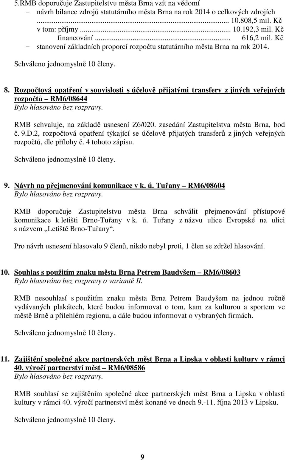 Rozpočtová opatření v souvislosti s účelově přijatými transfery z jiných veřejných rozpočtů RM6/08644 RMB schvaluje, na základě usnesení Z6/020. zasedání Zastupitelstva města Brna, bod č. 9.D.