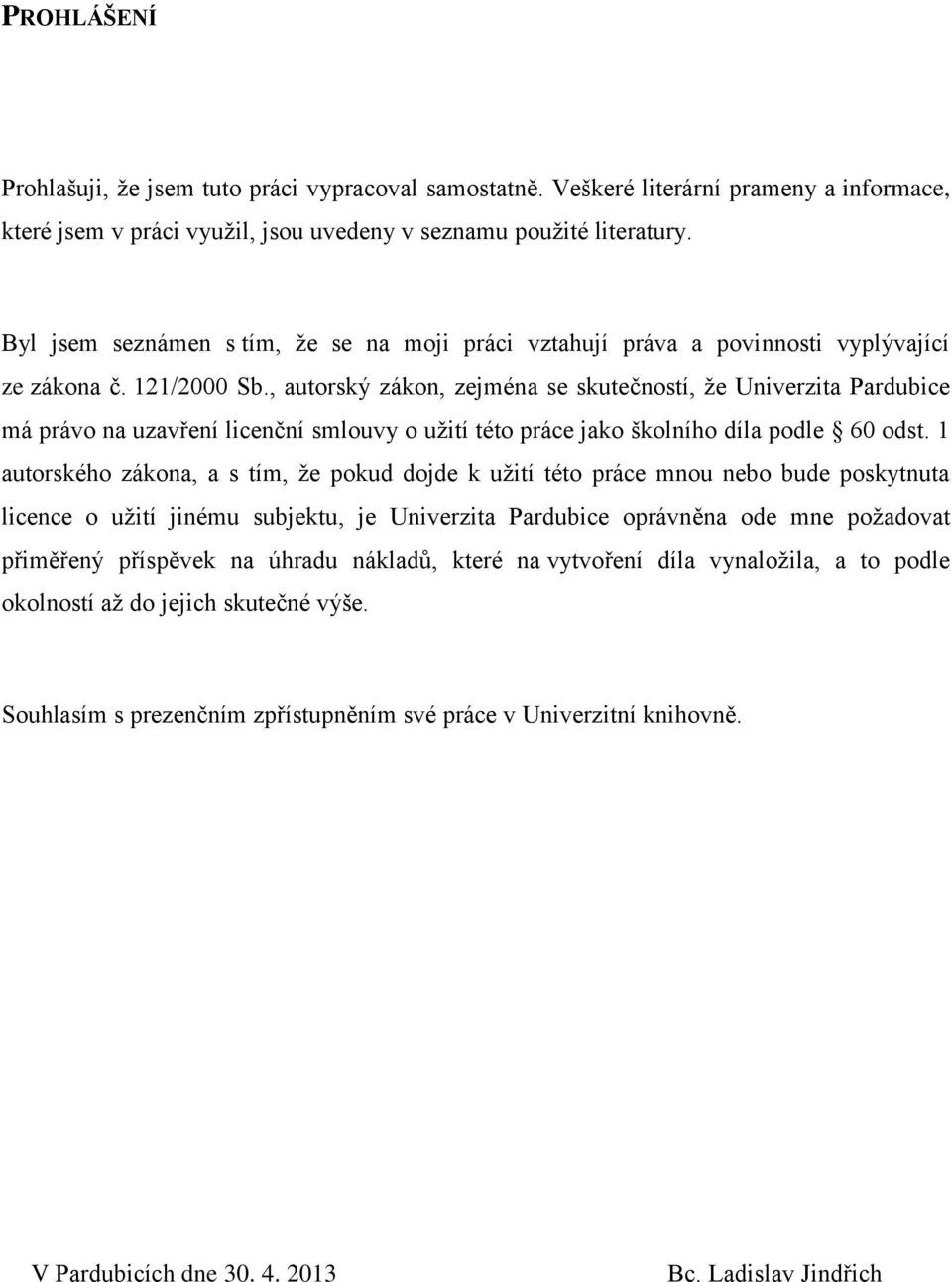 , autorský zákon, zejména se skutečností, že Univerzita Pardubice má právo na uzavření licenční smlouvy o užití této práce jako školního díla podle 60 odst.