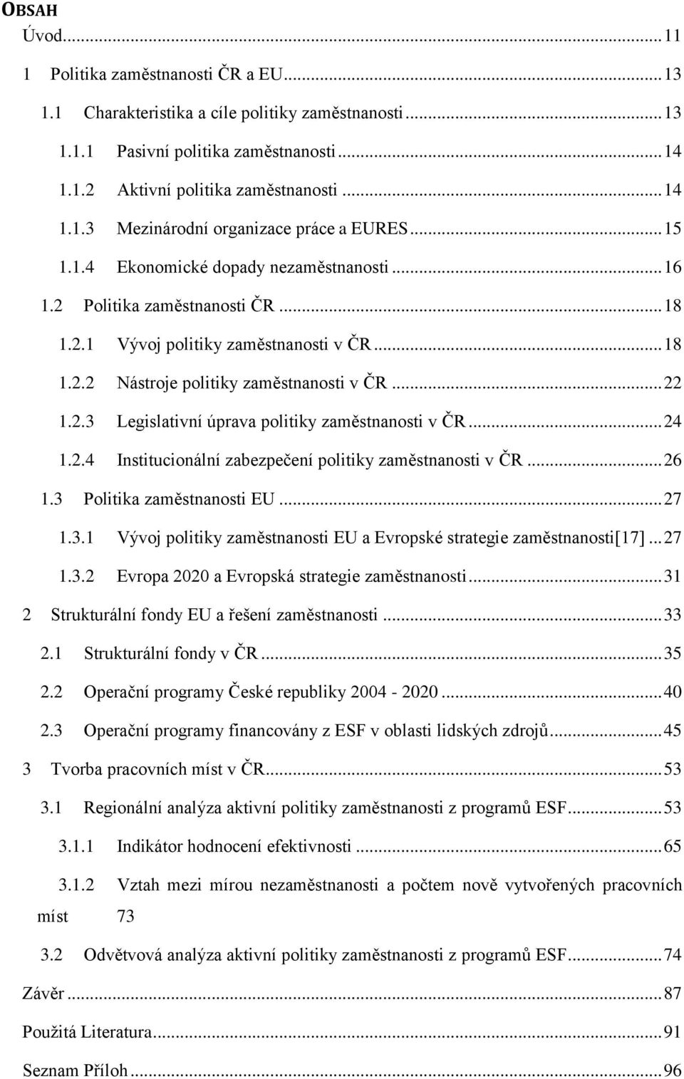 .. 24 1.2.4 Institucionální zabezpečení politiky zaměstnanosti v ČR... 26 1.3 Politika zaměstnanosti EU... 27 1.3.1 Vývoj politiky zaměstnanosti EU a Evropské strategie zaměstnanosti[17]... 27 1.3.2 Evropa 2020 a Evropská strategie zaměstnanosti.