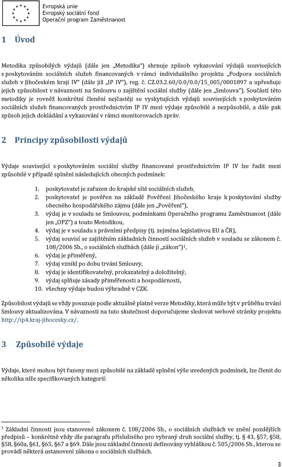 Součástí této metodiky je rovněž konkrétní členění nejčastěji se vyskytujících výdajů souvisejících s poskytováním sociálních služeb financovaných prostřednictvím IP IV mezi výdaje způsobilé a