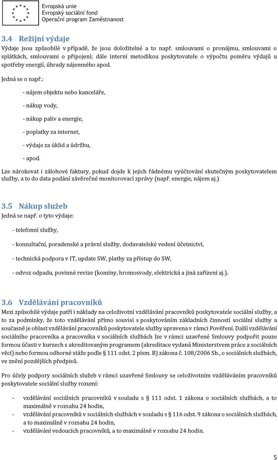 : - nájem objektu nebo kanceláře, - nákup vody, - nákup paliv a energie, - poplatky za internet, - výdaje za úklid a údržbu, - apod.