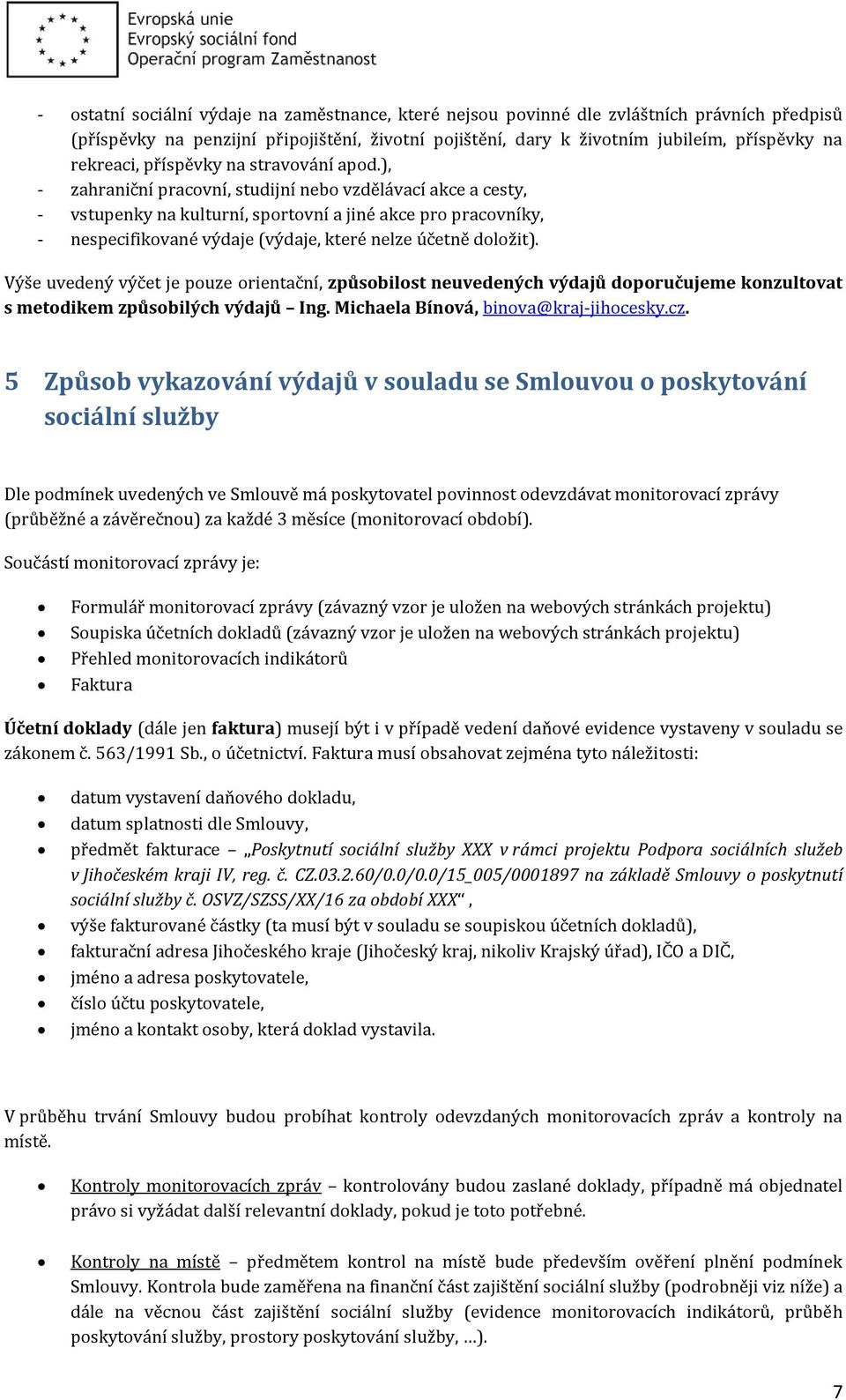 ), - zahraniční pracovní, studijní nebo vzdělávací akce a cesty, - vstupenky na kulturní, sportovní a jiné akce pro pracovníky, - nespecifikované výdaje (výdaje, které nelze účetně doložit).