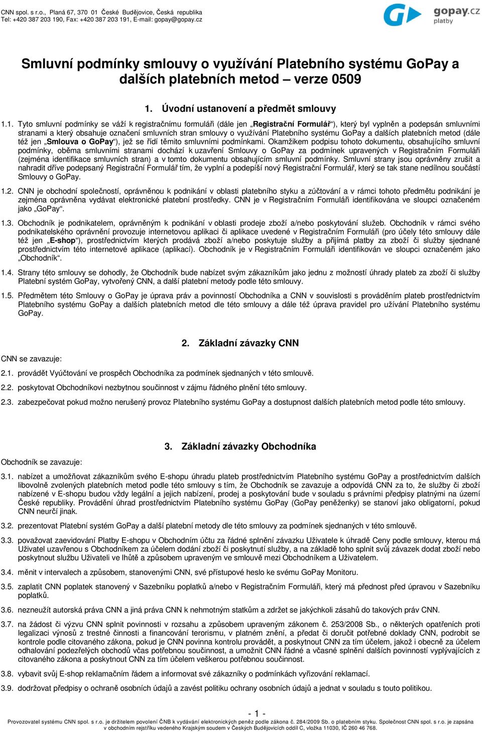1. Tyto smluvní podmínky se váží k registračnímu formuláři (dále jen Registrační Formulář ), který byl vyplněn a podepsán smluvními stranami a který obsahuje označení smluvních stran smlouvy o