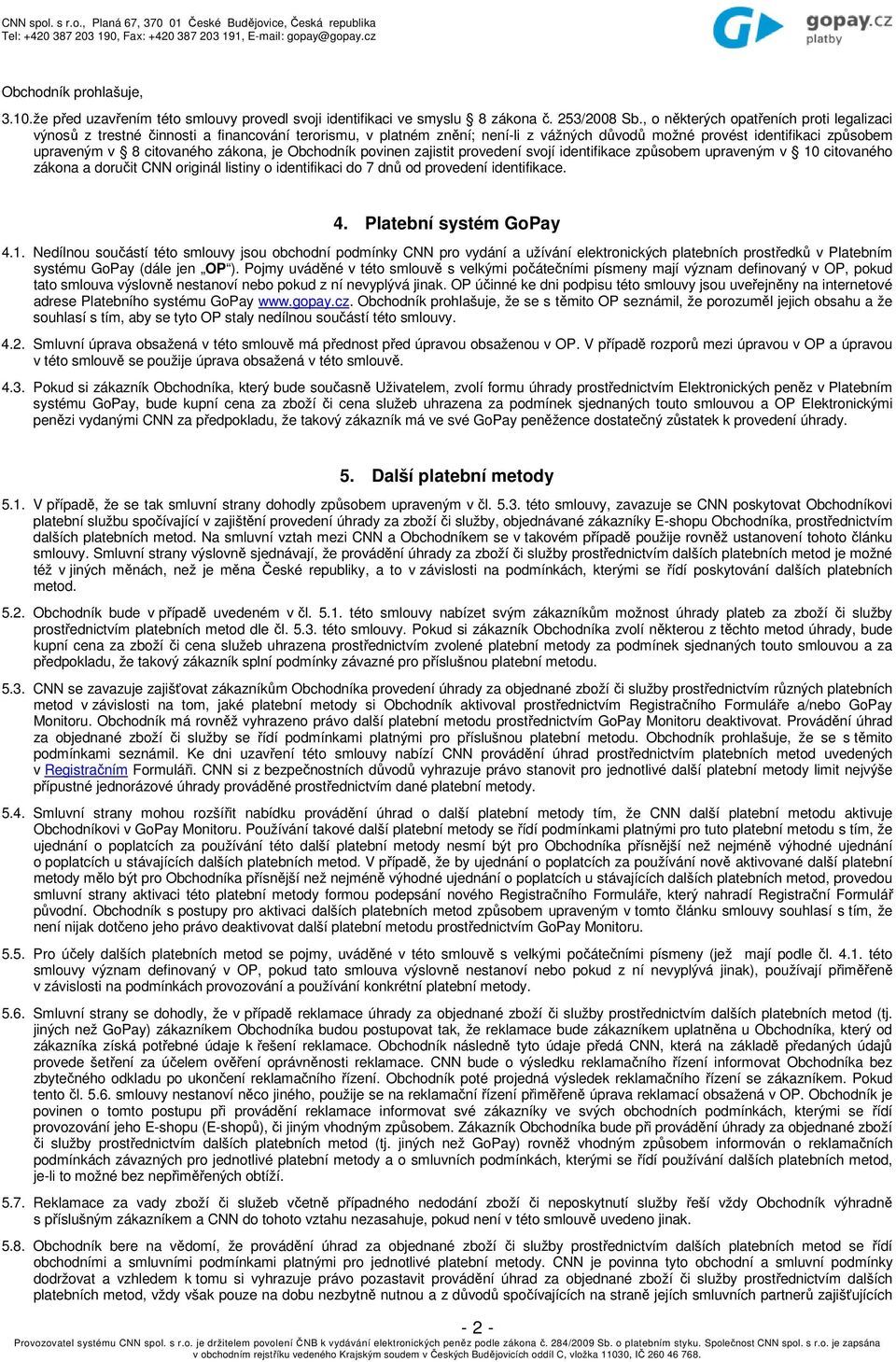 zákona, je Obchodník povinen zajistit provedení svojí identifikace způsobem upraveným v 10 citovaného zákona a doručit CNN originál listiny o identifikaci do 7 dnů od provedení identifikace. 4.