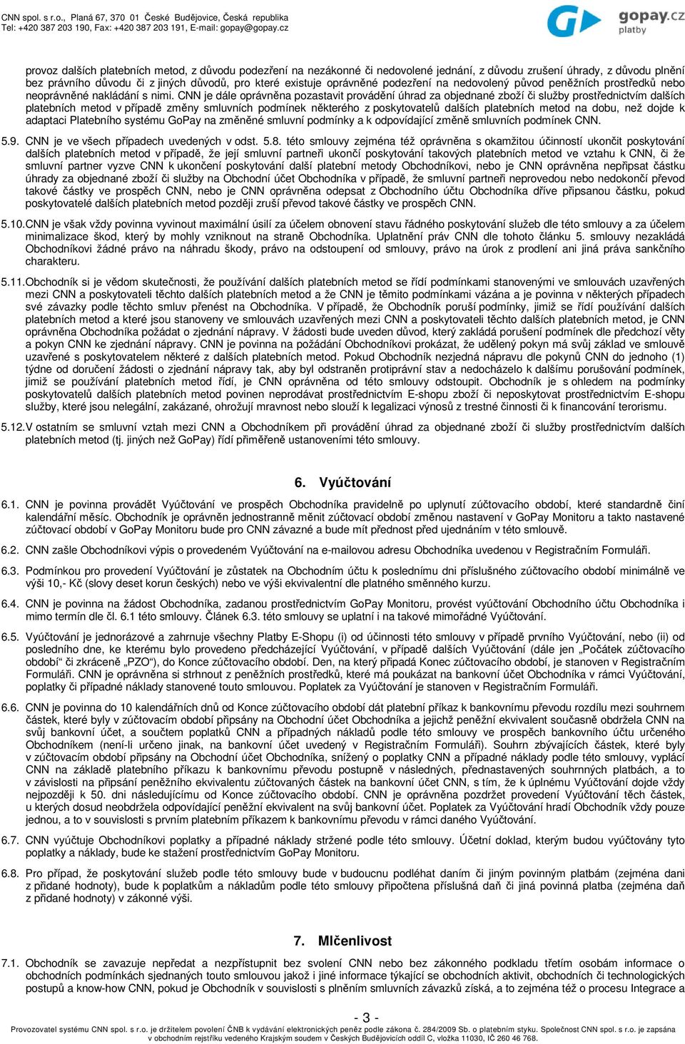 CNN je dále oprávněna pozastavit provádění úhrad za objednané zboží či služby prostřednictvím dalších platebních metod v případě změny smluvních podmínek některého z poskytovatelů dalších platebních