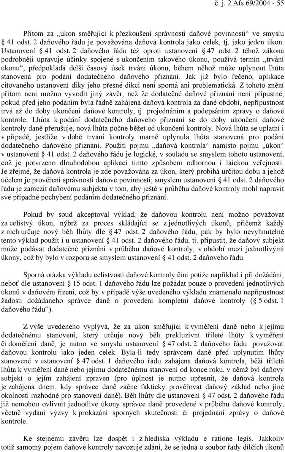 2 téhož zákona podrobněji upravuje účinky spojené s ukončením takového úkonu, používá termín trvání úkonu, předpokládá delší časový úsek trvání úkonu, během něhož může uplynout lhůta stanovená pro