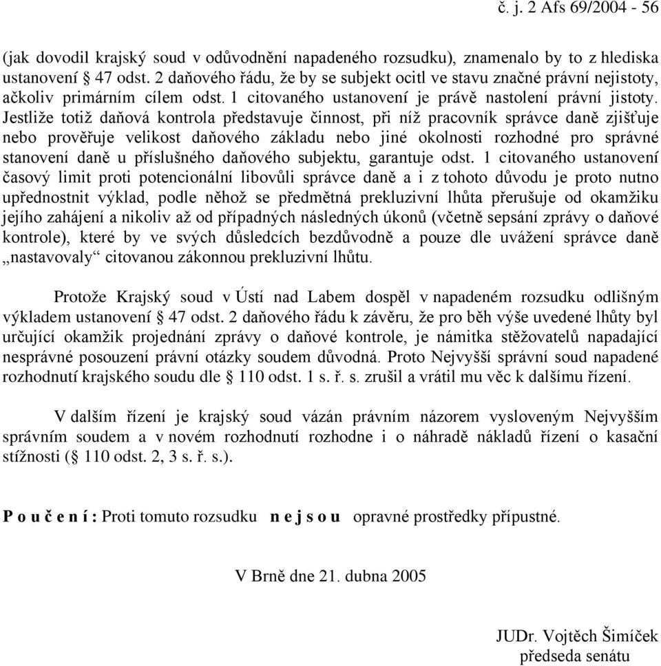 Jestliže totiž daňová kontrola představuje činnost, při níž pracovník správce daně zjišťuje nebo prověřuje velikost daňového základu nebo jiné okolnosti rozhodné pro správné stanovení daně u