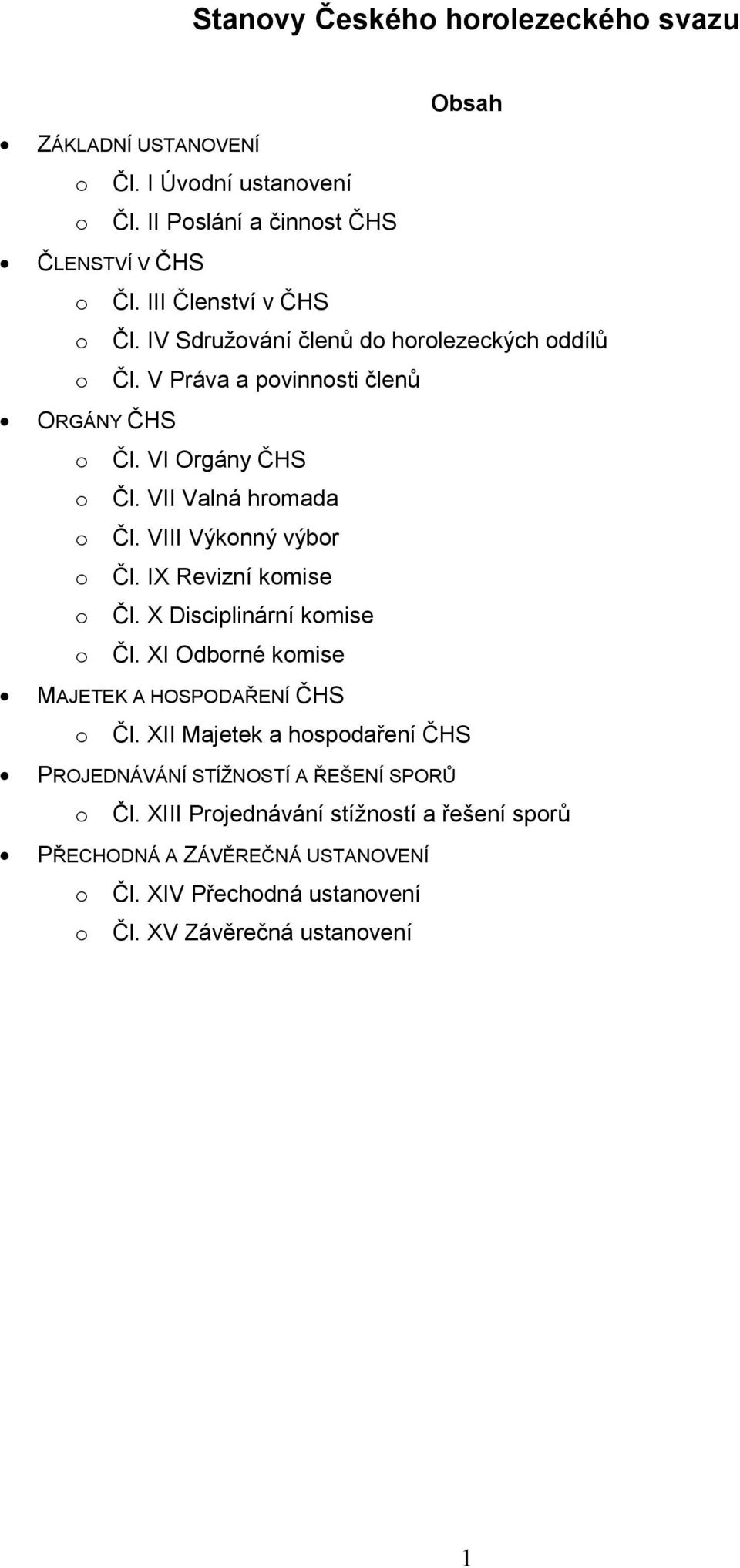 VII Valná hromada o Čl. VIII Výkonný výbor o Čl. IX Revizní komise o Čl. X Disciplinární komise o Čl. XI Odborné komise MAJETEK A HOSPODAŘENÍ ČHS o Čl.