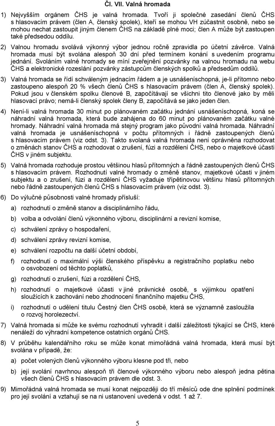 může být zastoupen také předsedou oddílu. 2) Valnou hromadu svolává výkonný výbor jednou ročně zpravidla po účetní závěrce.