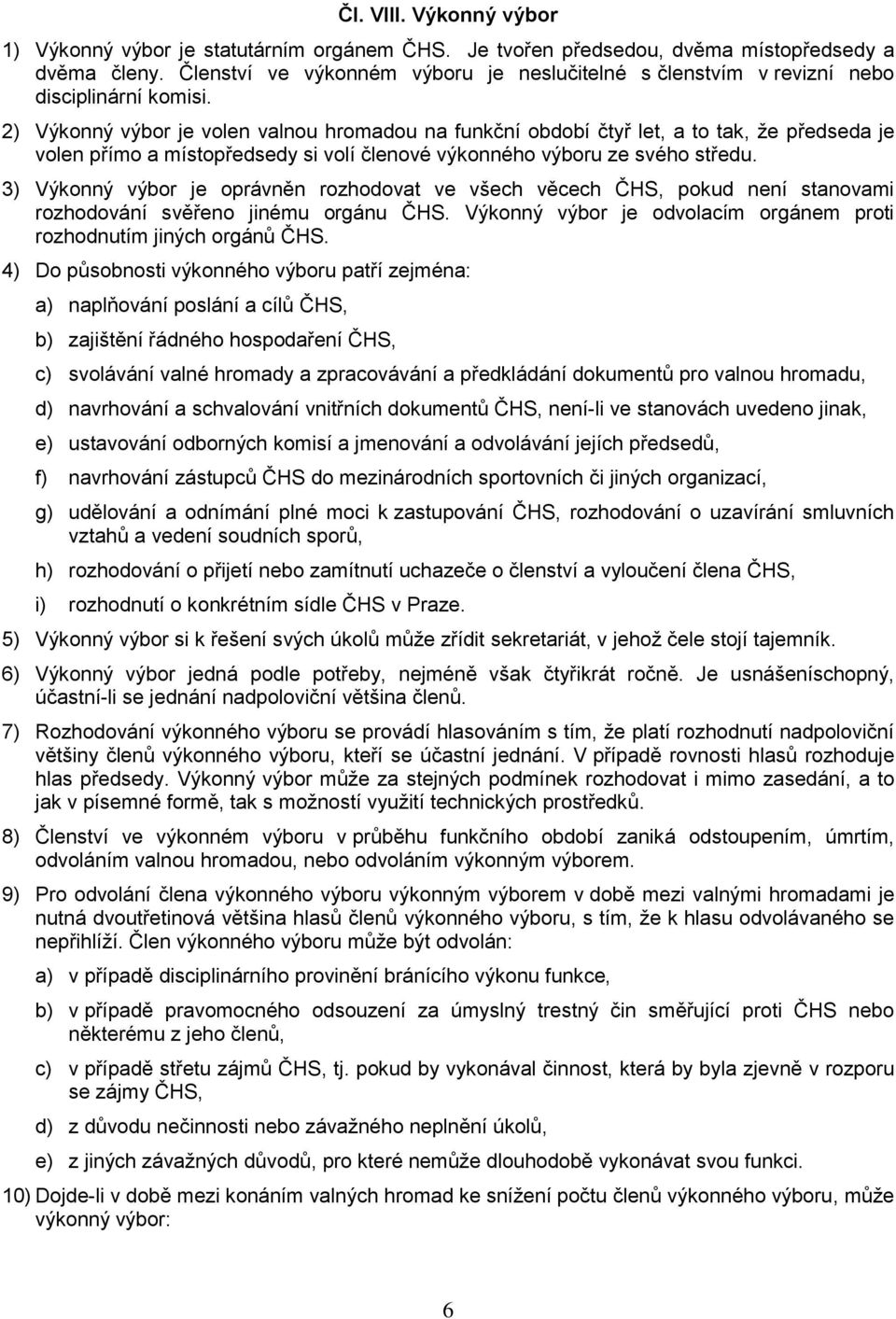 2) Výkonný výbor je volen valnou hromadou na funkční období čtyř let, a to tak, že předseda je volen přímo a místopředsedy si volí členové výkonného výboru ze svého středu.