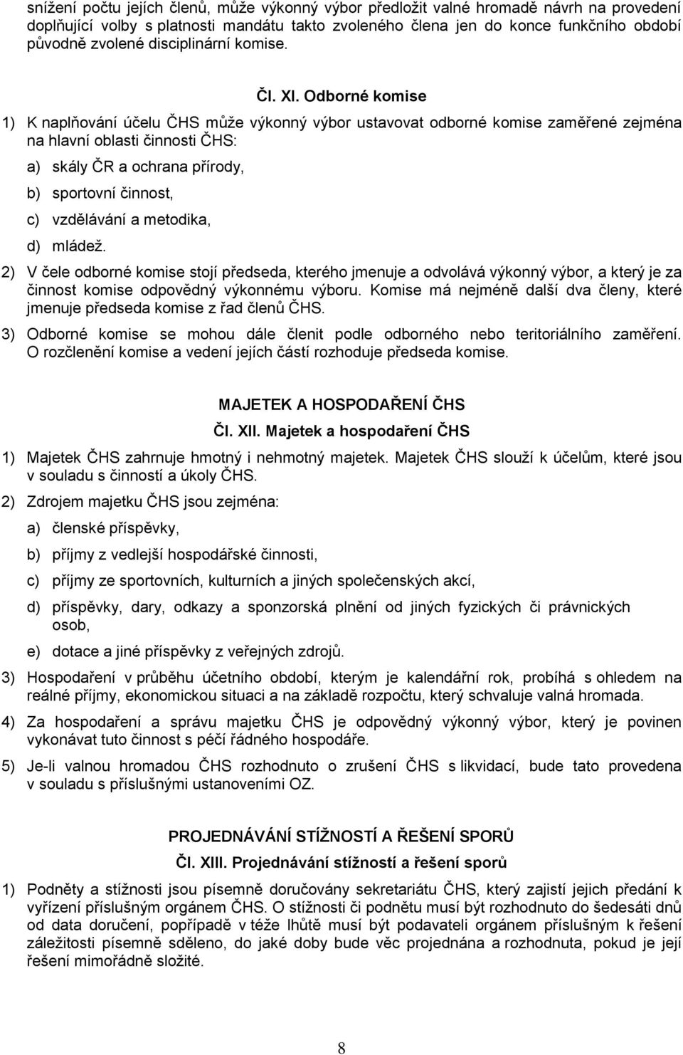 Odborné komise 1) K naplňování účelu ČHS může výkonný výbor ustavovat odborné komise zaměřené zejména na hlavní oblasti činnosti ČHS: a) skály ČR a ochrana přírody, b) sportovní činnost, c)