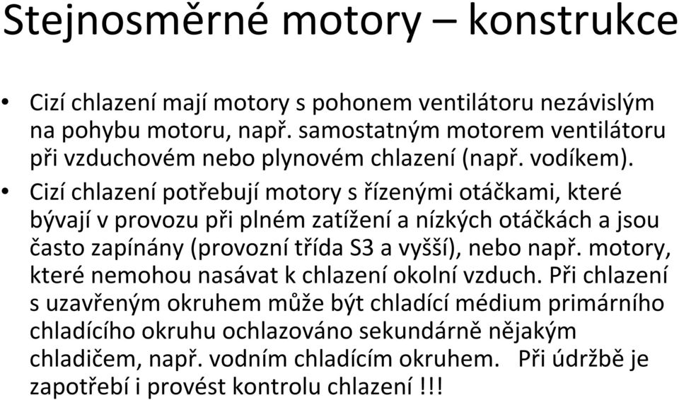 Cizí chlazení potřebují motory s řízenými otáčkami, které bývajívprovozu při plném zatíženía nízkých otáčkách a jsou často zapínány (provoznítřída S3