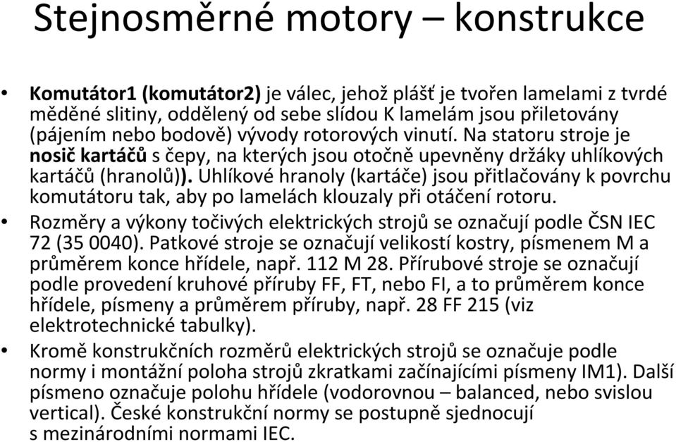 uhlíkovéhranoly (kartáče) jsou přitlačovány kpovrchu komutátoru tak, aby po lamelách klouzaly při otáčení rotoru. Rozměry a výkony točivých elektrických strojůse označujípodle ČSN IEC 72 (35 0040).