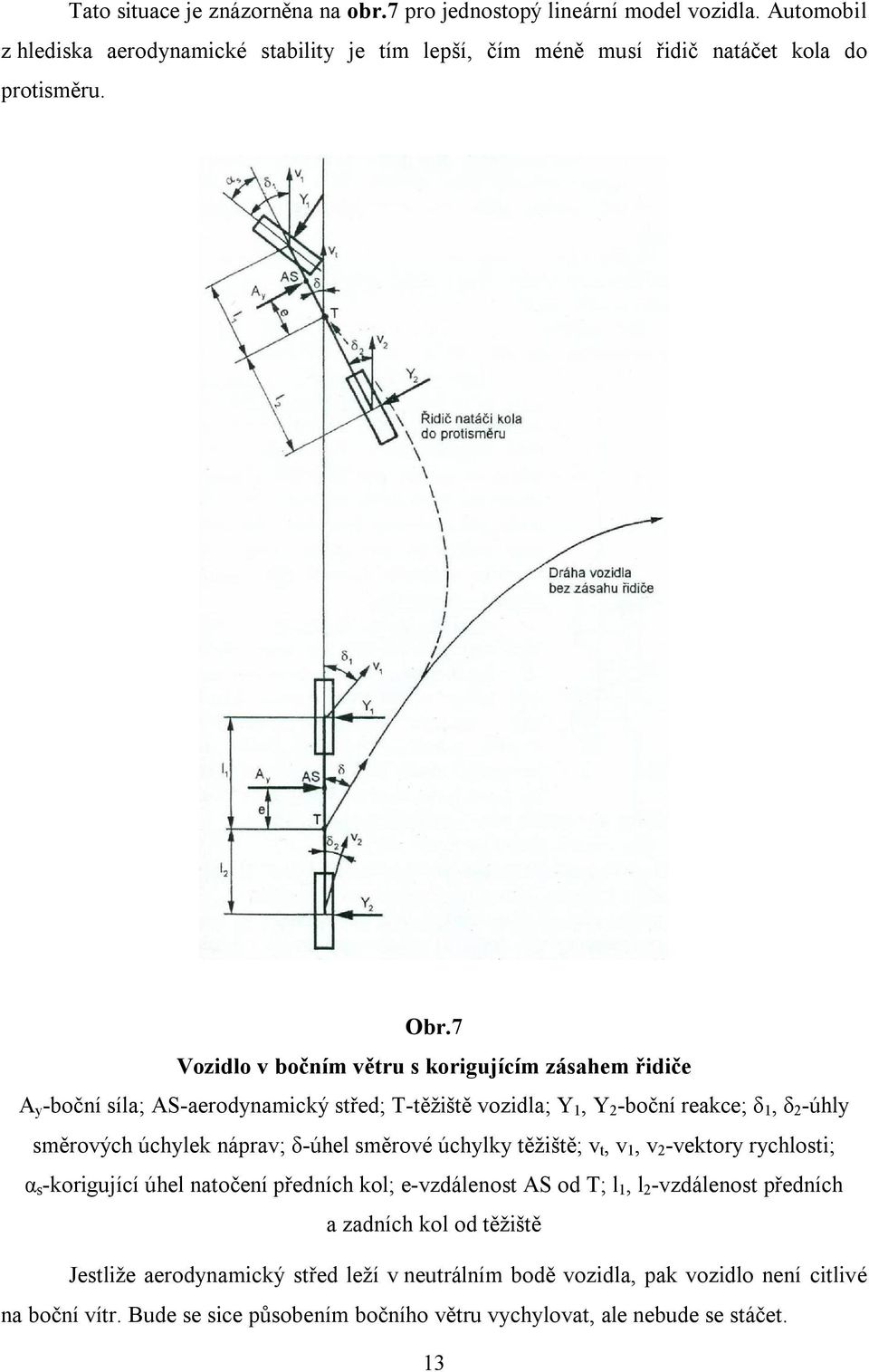 náprav; δ-úhel směrové úchylky těžiště; v t, v 1, v 2 -vektory rychlosti; α s -korigující úhel natočení předních kol; e-vzdálenost AS od T; l 1, l 2 -vzdálenost předních a zadních