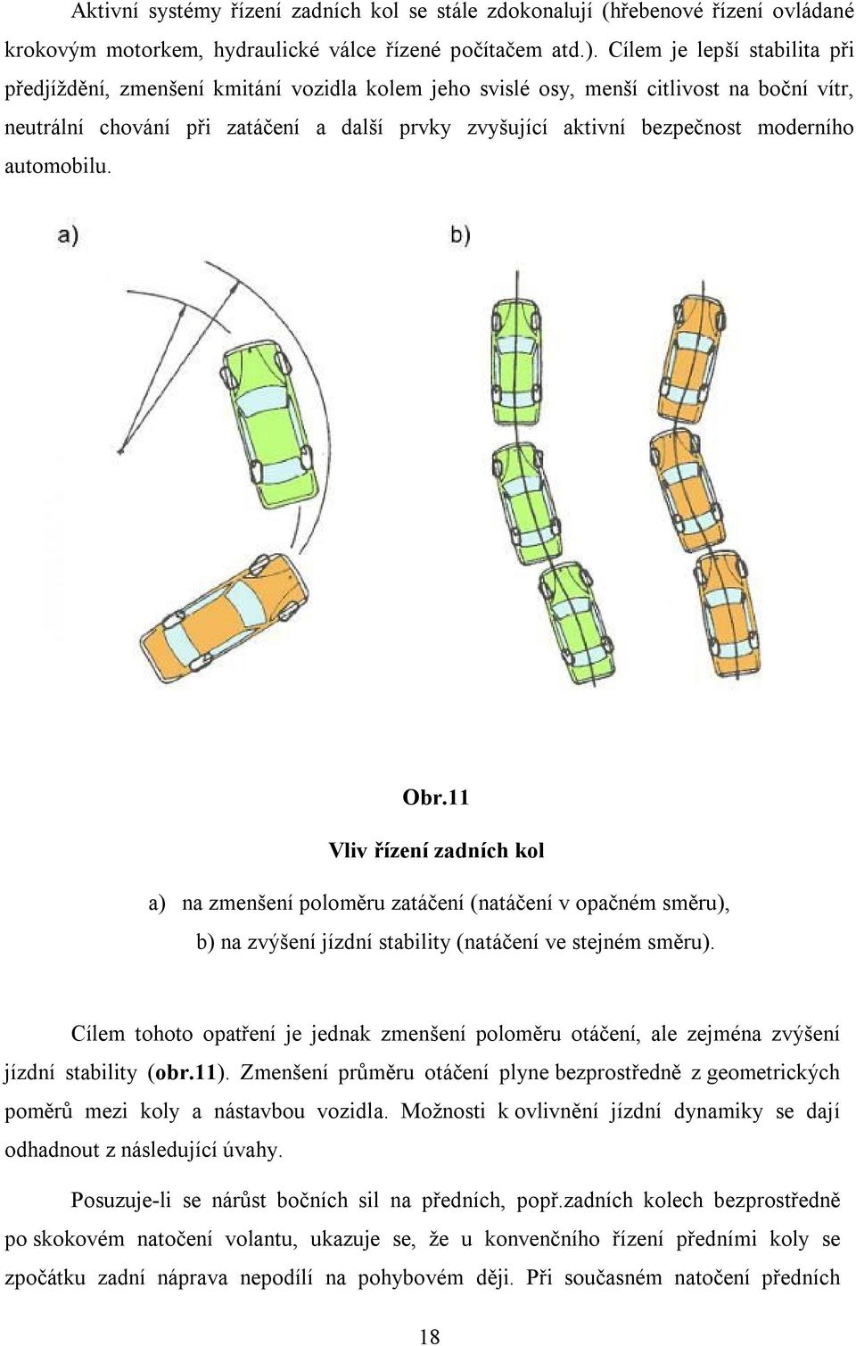 moderního automobilu. Obr.11 Vliv řízení zadních kol a) na zmenšení poloměru zatáčení (natáčení v opačném směru), b) na zvýšení jízdní stability (natáčení ve stejném směru).