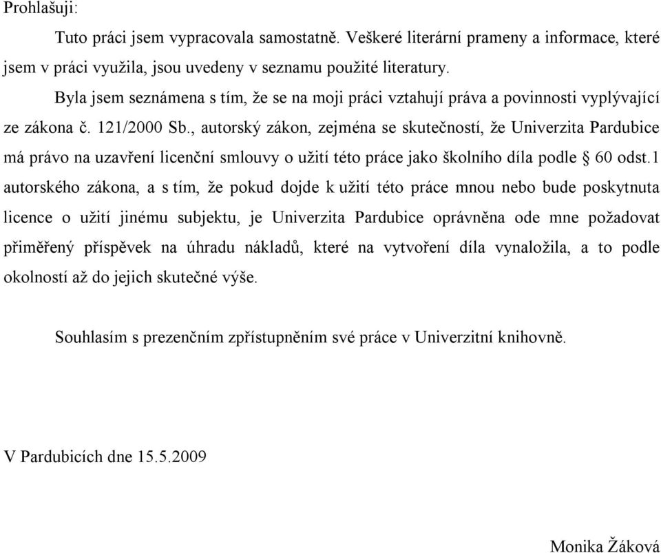 , autorský zákon, zejména se skutečností, že Univerzita Pardubice má právo na uzavření licenční smlouvy o užití této práce jako školního díla podle 60 odst.