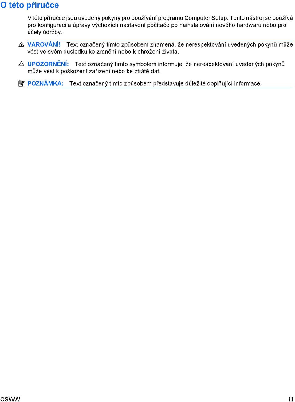 Text označený tímto způsobem znamená, že nerespektování uvedených pokynů může vést ve svém důsledku ke zranění nebo k ohrožení života.